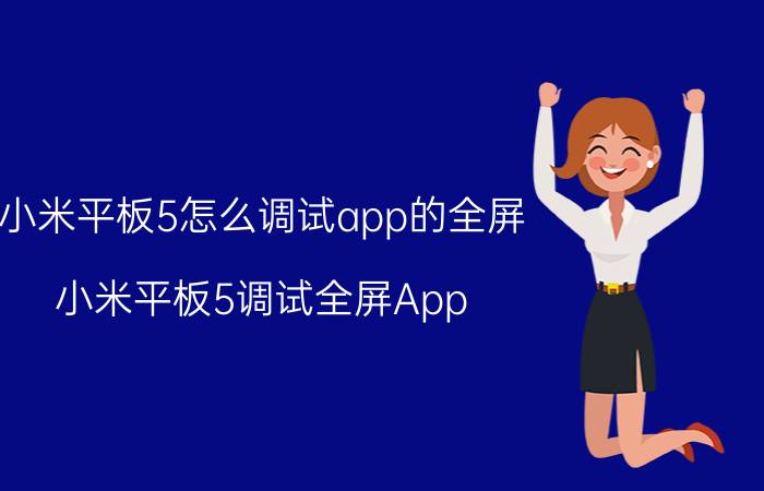 小米平板5怎么调试app的全屏 小米平板5调试全屏App